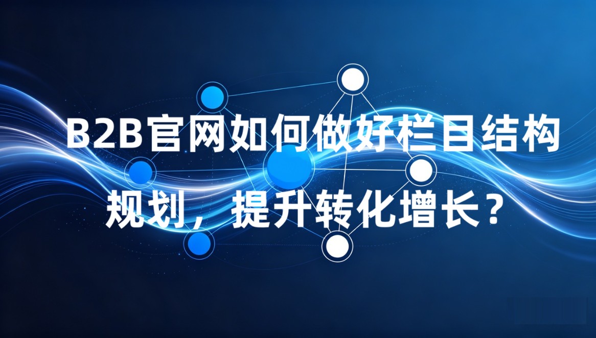 B2B官网如何做好栏目结构规划，提升转化增长？